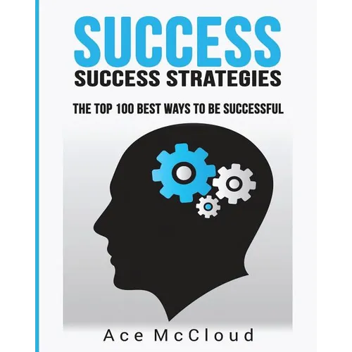 Success: Success Strategies: The Top 100 Best Ways To Be Successful - Paperback