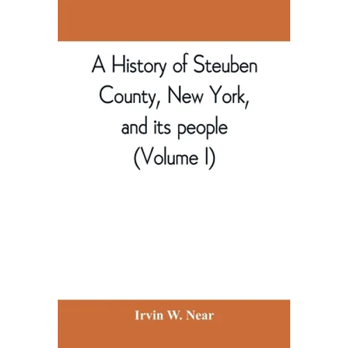 A history of Steuben County, New York, and its people (Volume I) - Paperback