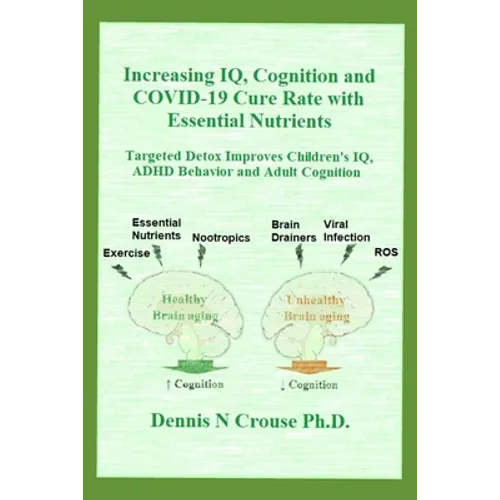 Increasing IQ, Cognition and COVID-19 Cure Rate with Essential Nutrients: Targeted Detox Improves Children's IQ, ADHD Behavior, and Adult Cognition - Paperback