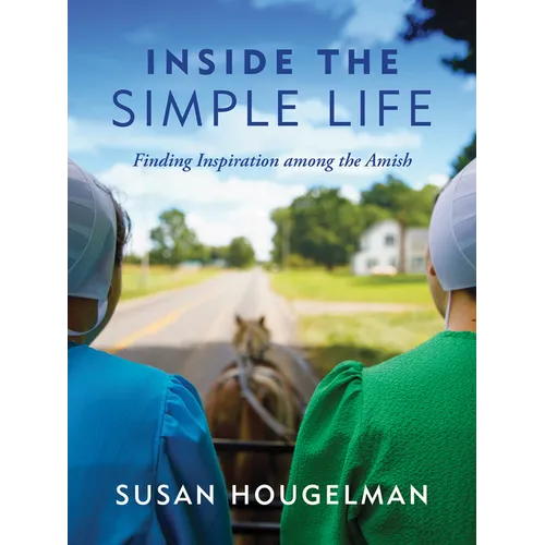 Inside the Simple Life: Finding Inspiration Among the Amish - Hardcover