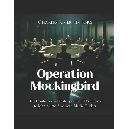 Operation Mockingbird: The Controversial History of the CIA's Efforts to Manipulate American Media Outlets - Paperback
