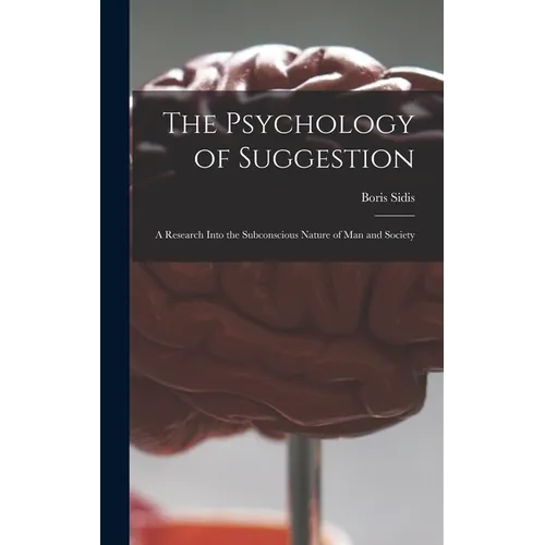 The Psychology of Suggestion: a Research Into the Subconscious Nature of Man and Society - Hardcover