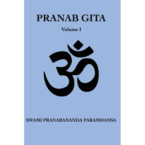 Pranab Gita - Volume 1: An Experiential Commentary on Srimad Bhagavad Gita in the light of Kriya Yoga - Paperback