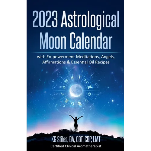 2023 Astrological Moon Calendar with Empowerment Meditations, Angels, Affirmations & Essential Oil Recipes - Paperback