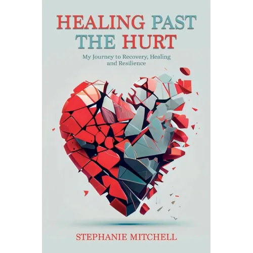 Healing Past the Hurt: My Journey of Recovery, Healing, and Resilience - Paperback