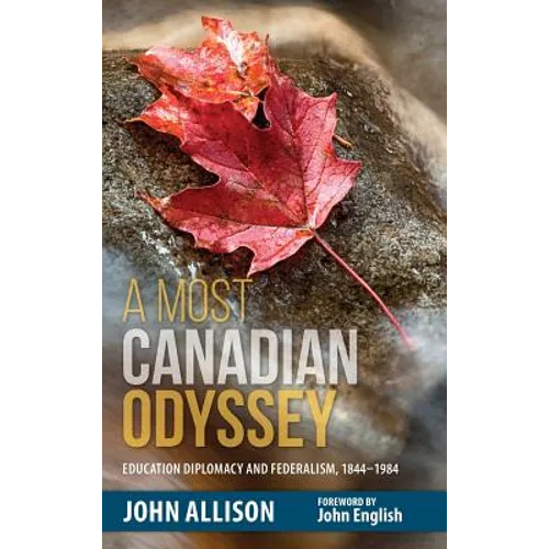A Most Canadian Odyssey: Education Diplomacy and Federalism, 1844-1984 - Hardcover