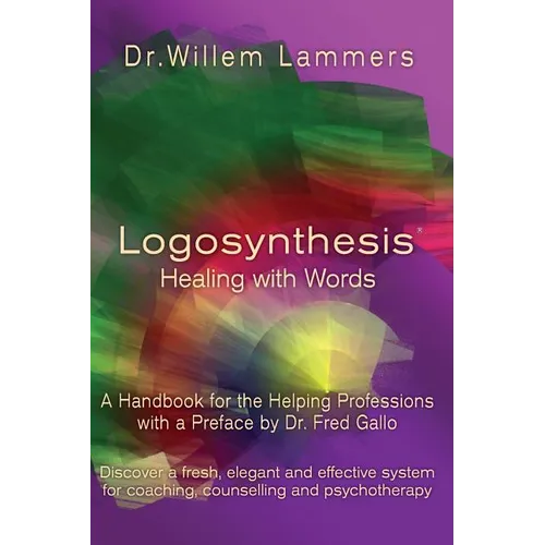 Logosynthesis - Healing with Words: A Handbook for the Helping Professions with a Preface by Dr. Fred Gallo - Paperback