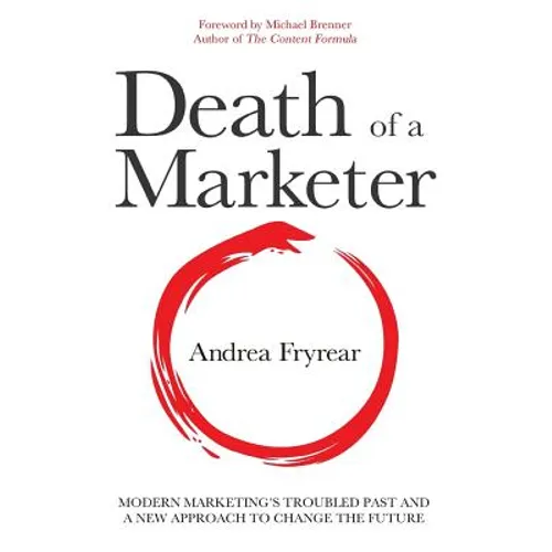 Death of a Marketer: Modern Marketing's Troubled Past and a New Approach to Change the Future - Paperback