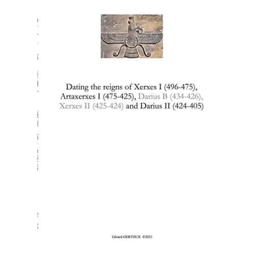 Dating the reigns of Xerxes I (496-475), Artaxerxes I (475-425) and Darius II (424-405) - Paperback