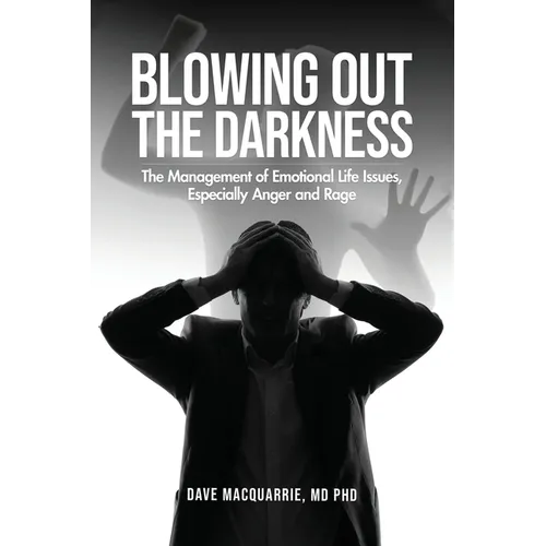 Blowing Out the Darkness: The Management of Emotional Life Issues, Especially Anger and Rage - Paperback