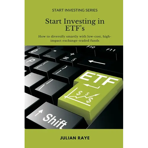 Start Investing in ETFs: How to diversify smartly with low-cost, high-impact exchange-traded funds - Paperback