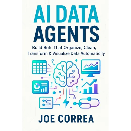 AI Data Agents: Build Bots That Organize, Clean, Transform & Visualize Data Automatically - Paperback