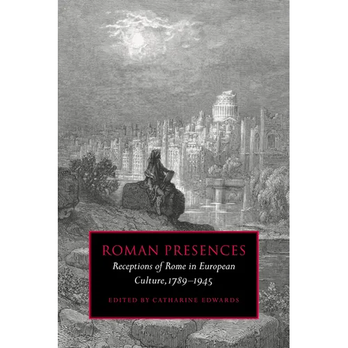 Roman Presences: Receptions of Rome in European Culture, 1789 1945 - Paperback
