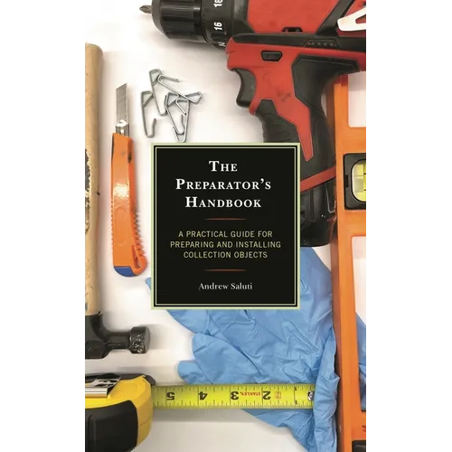 The Preparator's Handbook: A Practical Guide for Preparing and Installing Collection Objects - Hardcover