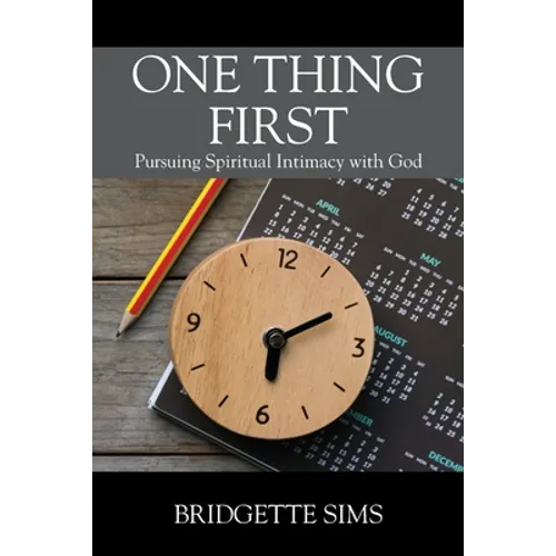 One Thing First: Pursuing Spiritual Intimacy with God - Paperback