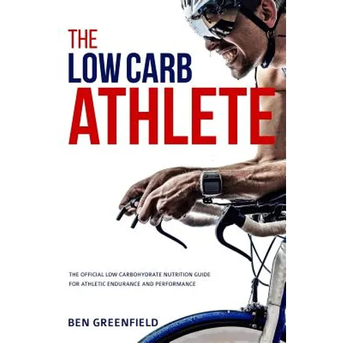 The Low-Carb Athlete: The Official Low-Carbohydrate Nutrition Guide for Endurance and Performance - Paperback