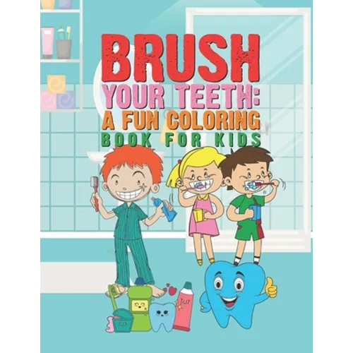 Brush Your Teeth: A Fun Coloring Book For Kids: 25 Fun Designs For Boys And Girls That Encourages Teeth Brushing - Perfect For Young Chi - Paperback