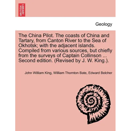 The China Pilot. the Coasts of China and Tartary, from Canton River to the Sea of Okhotsk; With the Adjacent Islands. Compiled from Various Sources, B - Paperback