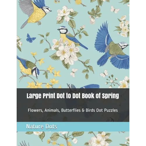Large Print Dot to Dot Book of Spring: Flowers, Animals, Butterflies & Birds Dot Puzzles - Paperback