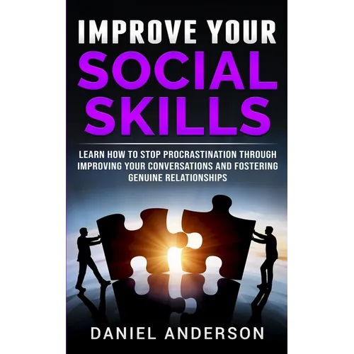 Improve Your Social Skills: Learn How to Stop Procrastination through Improving Your Conversations and Fostering Genuine Relationships - Paperback