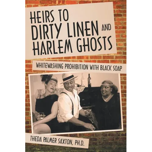 Heirs to Dirty Linen and Harlem Ghosts: Whitewashing Prohibition with Black Soap - Paperback