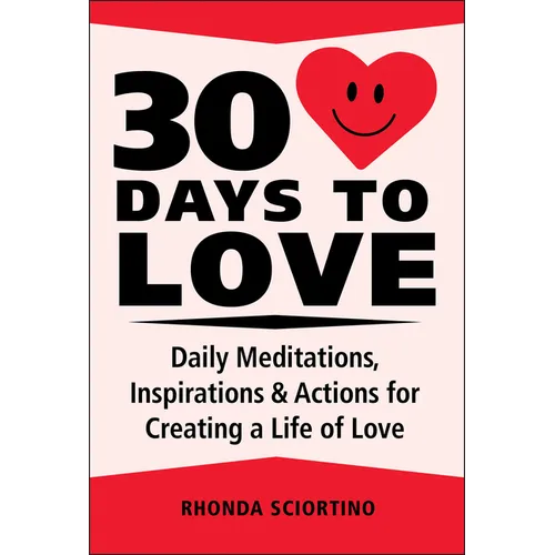 30 Days to Love: Daily Meditations, Inspirations & Actions for Creating a Life of Love - Hardcover