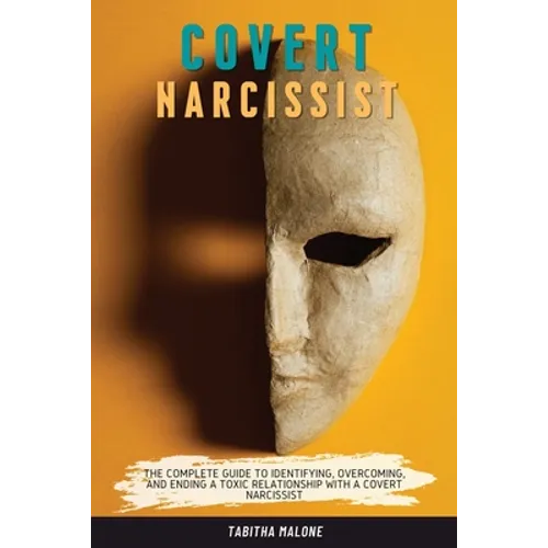 Covert Narcissist: The Complete Guide to Identifying, Overcoming, and Ending a Toxic Relationship with a Covert Narcissist - Paperback