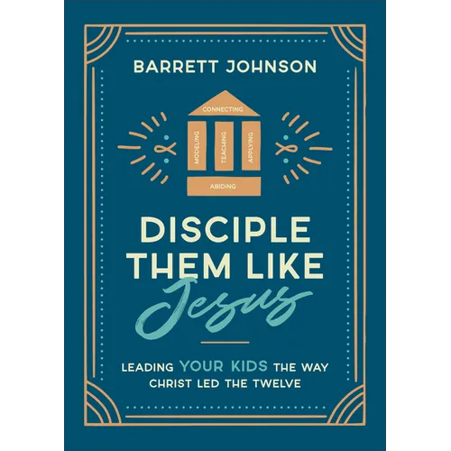 Disciple Them Like Jesus: Leading Your Kids the Way Christ Led the Twelve - Paperback