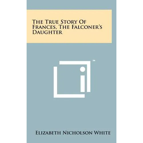The True Story of Frances, the Falconer's Daughter - Hardcover