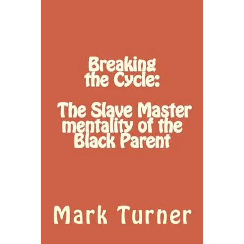 Breaking the Cycle: The Slave Master mentality of the Black Parent - Paperback