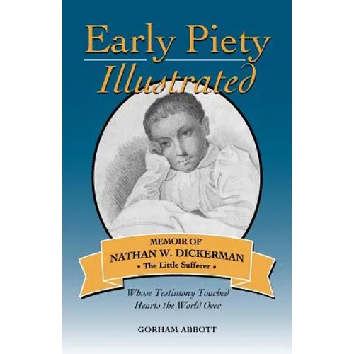 Early Piety Illustrated: Memoir of Nathan W. Dickerman, the Little Sufferer - Paperback