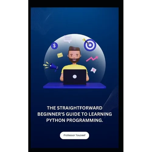 The Straightforward Beginner's Guide to Learning Python Programming. - Paperback