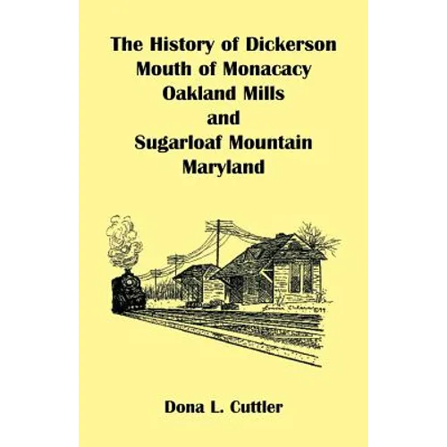 The History of Dickerson, Mouth of Monocacy, Oakland Mills, and Sugarloaf Mountain (Maryland) - Paperback