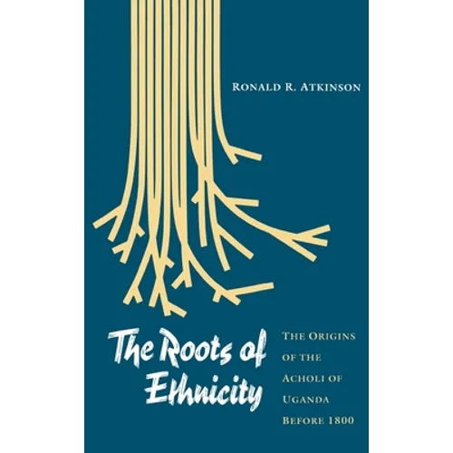 The Roots of Ethnicity: The Origins of the Acholi of Uganda Before 18 - Hardcover