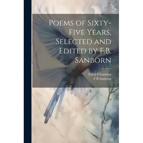 Poems of Sixty-five Years, Selected and Edited by F.B. Sanborn - Paperback