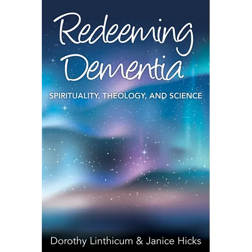 Redeeming Dementia: Spirituality, Theology, and Science - Paperback