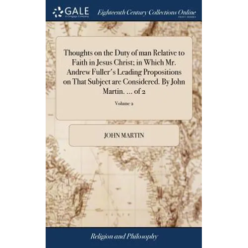 Thoughts on the Duty of man Relative to Faith in Jesus Christ; in Which Mr. Andrew Fuller's Leading Propositions on That Subject are Considered. By Jo - Hardcover