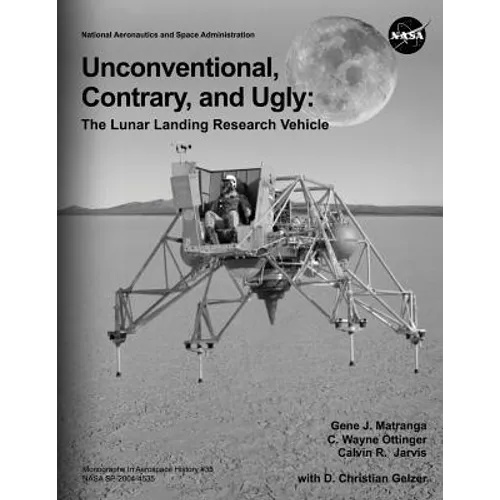 Unconventional, Contrary, and Ugly: The Lunar Landing Research Vehicle - Paperback