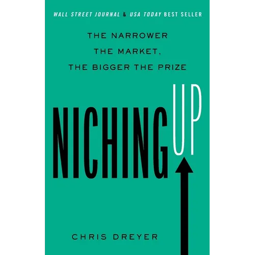 Niching Up: The Narrower the Market, the Bigger the Prize - Paperback