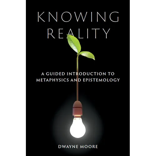 Knowing Reality: A Guided Introduction to Metaphysics and Epistemology - Paperback