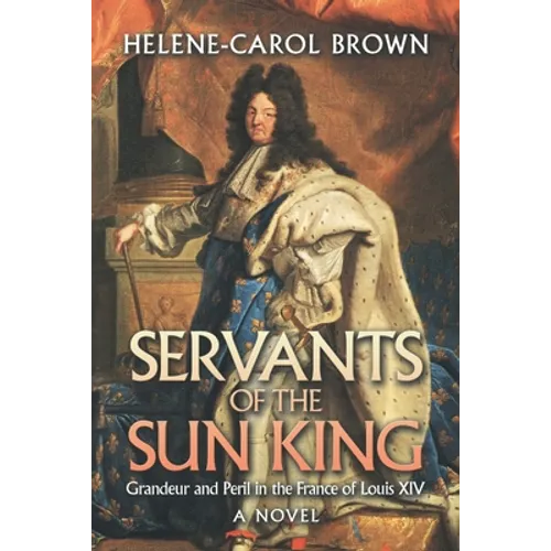 Servants of the Sun King: Grandeur and Peril in the France of Louis Xiv - Paperback