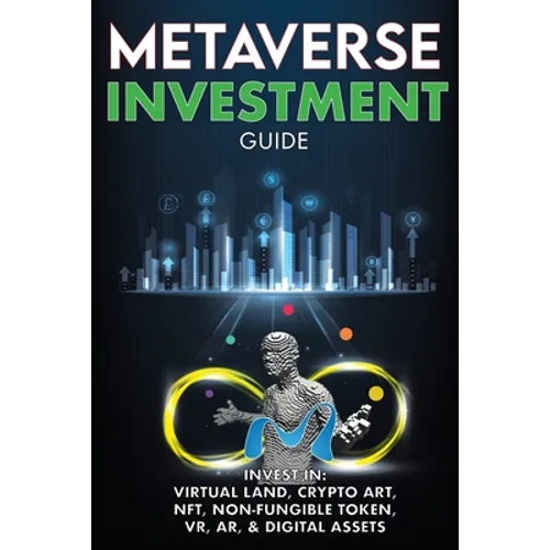 Metaverse Investment Guide, Invest in Virtual Land, Crypto Art, NFT (Non Fungible Token), VR, AR & Digital Assets: Blockchain Gaming The Future of The - Paperback
