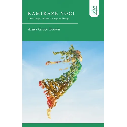 Kamikaze Yogi: Christ, Yoga, and the Courage to Emerge - Paperback