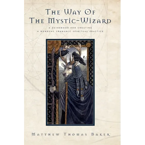 The Way of the Mystic-Wizard: A Guidebook for Creating a Nondual Shamanic Spiritual Practice - Hardcover