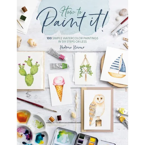 How to Paint It!: 100 Simple Watercolor Paintings in Six Steps or Less - Paperback