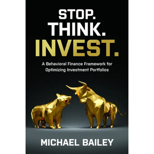 Stop. Think. Invest.: A Behavioral Finance Framework for Optimizing Investment Portfolios - Hardcover