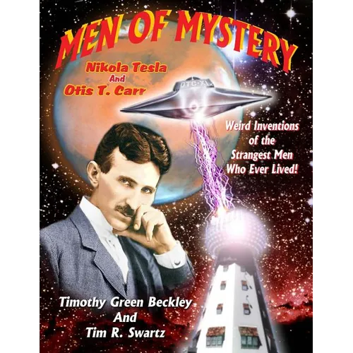 Men Of Mystery: Nikola Tesla and Otis T. Carr: Weird Inventions Of The Strangest Men Who Ever Lived! - Paperback