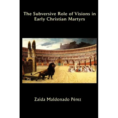 The Subversive Role of Visions in Early Christian Martyrs - Paperback