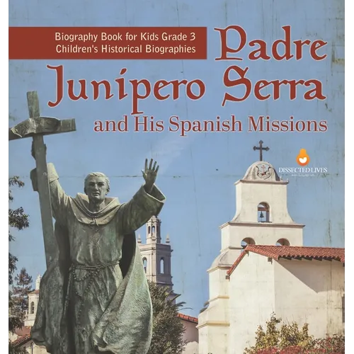 Padre Junipero Serra and His Spanish Missions Biography Book for Kids Grade 3 Children's Historical Biographies - Hardcover
