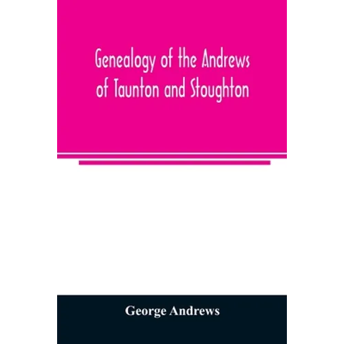 Genealogy of the Andrews of Taunton and Stoughton, Mass., descendants of John and Hannah Andrews, of Boston, Massachusetts, 1656 to 1886 - Paperback